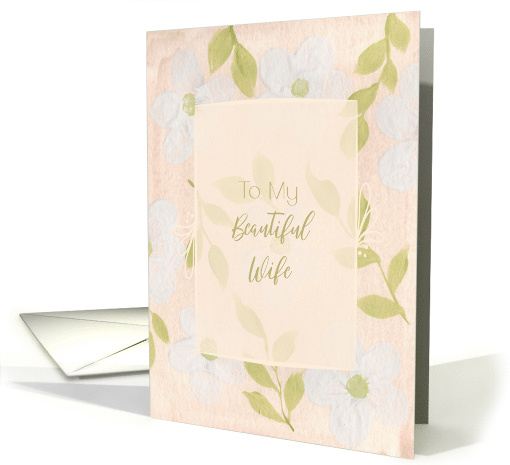 To My Beautiful Wife Soft Peach and White Flowers Lime Leaves card