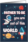 Fathers Day Father to be Out of This World Space card