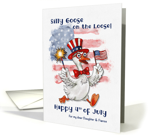 Fourth of July Silly Goose With American Flag Daughter and Fiance card