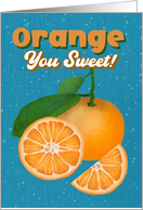 For Friend Thank You Orange Slices Orange You Sweet card