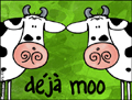 deja moo,deja-vu,deja vu,cow,seen before,bovine,moo,