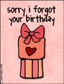 sorry forgot your birthday